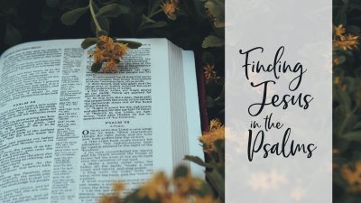 Finding Jesus in the Psalms