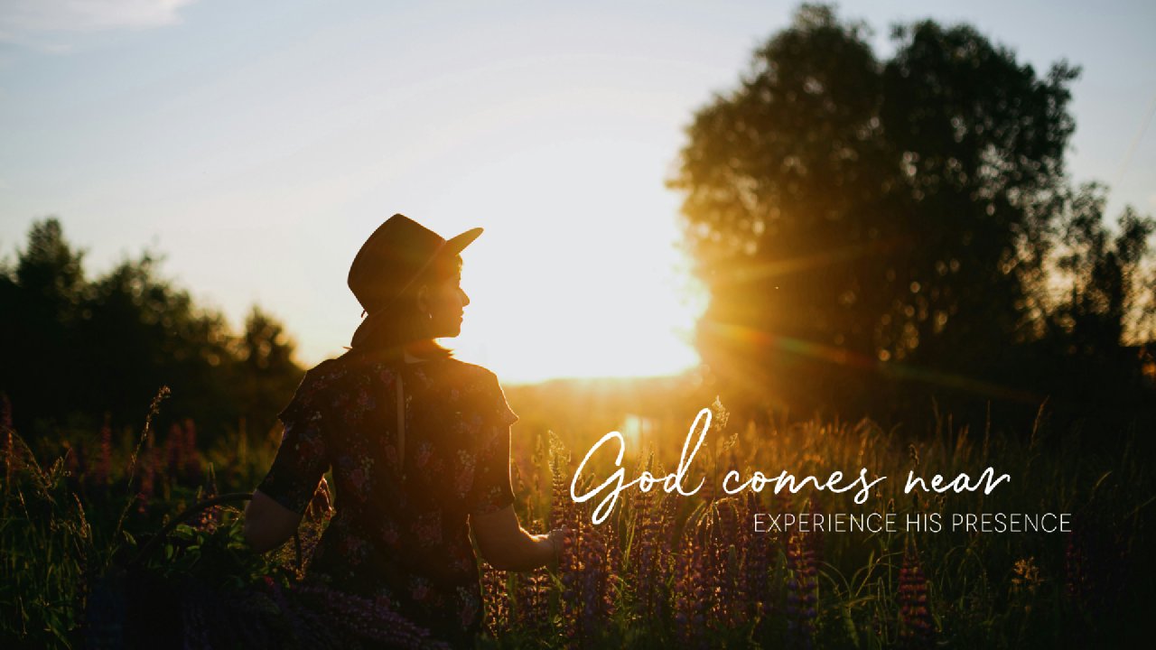 God comes near Experience His presence
