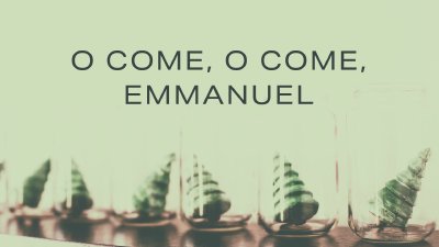 O Come, O Come, Emmanuel